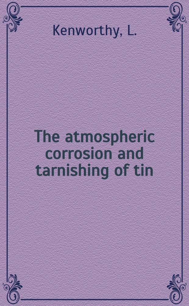 ... The atmospheric corrosion and tarnishing of tin