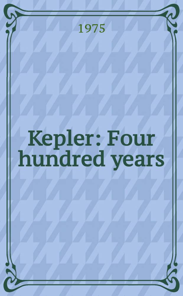 Kepler : Four hundred years : Proceedings of conferences held in honour of Johannes Kepler