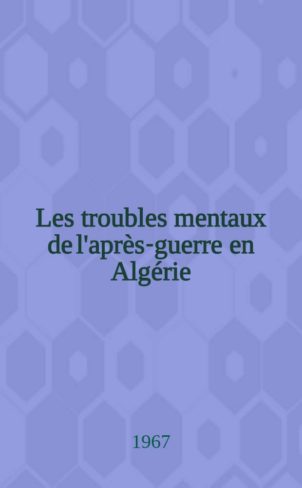 Les troubles mentaux de l'après-guerre en Algérie : Thèse ..