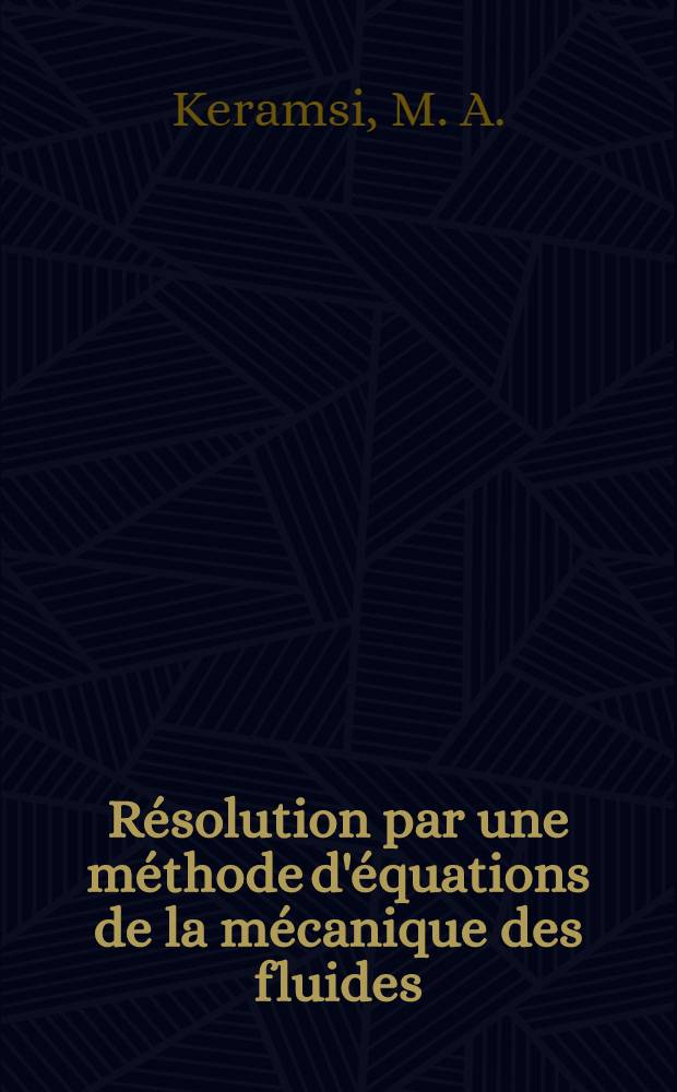 R&eacute;solution par une m&eacute;thode d'&eacute;quations de la m&eacute;canique des fluides : Th&egrave;se pr&eacute;s. &agrave; l'Univ. de Paris-Sud, Centre d'Orsay