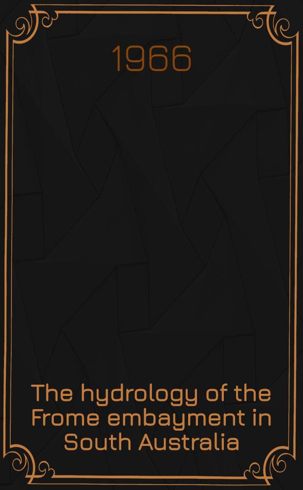 The hydrology of the Frome embayment in South Australia : With app. A. Bore details. B. Chemical analyses of water sampled. C. Palaeontological report