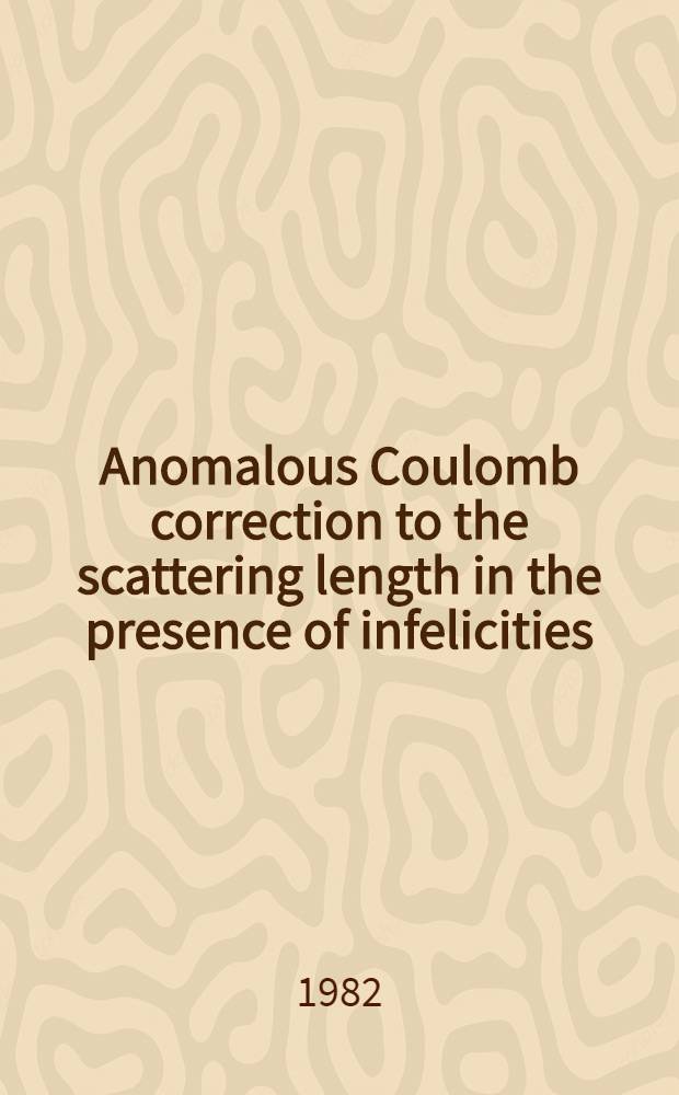 Anomalous Coulomb correction to the scattering length in the presence of infelicities