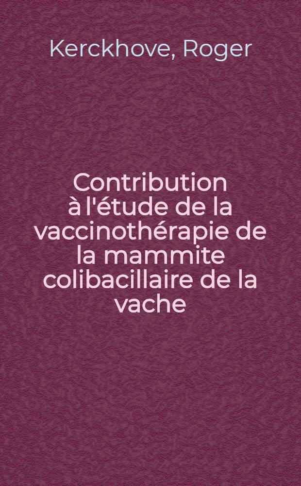 Contribution à l'étude de la vaccinothérapie de la mammite colibacillaire de la vache : Thèse présentée à la Faculté de médecine et de pharmacie de Lyon ..
