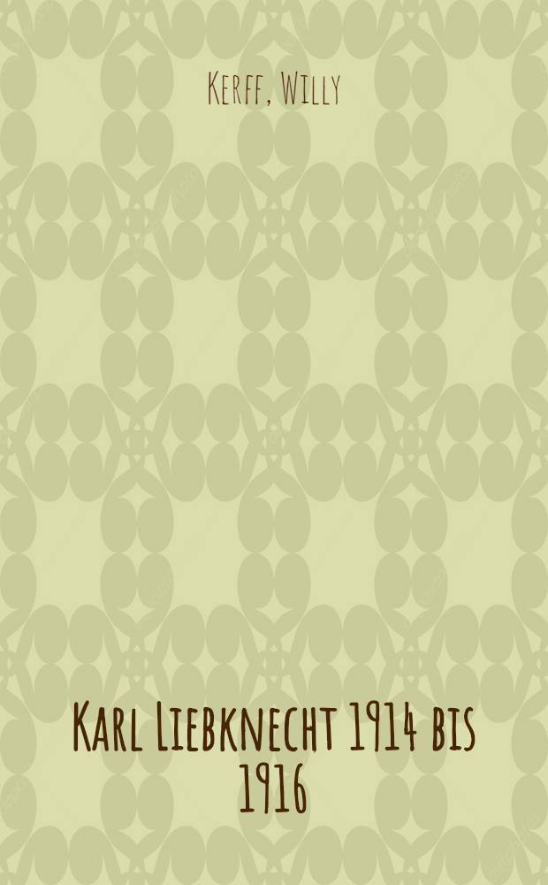 Karl Liebknecht 1914 bis 1916 : Fragment einer Biographie