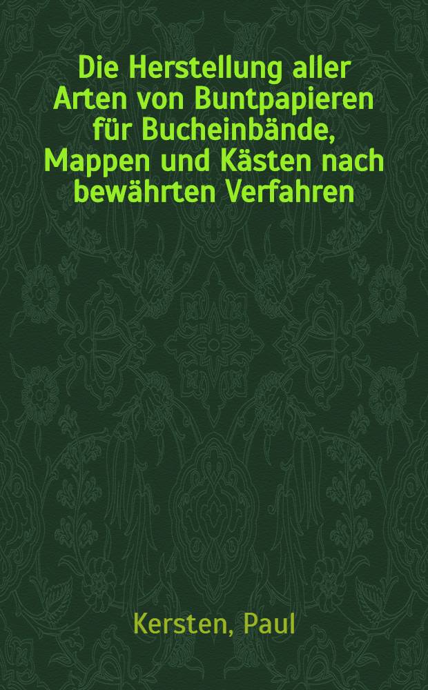 Die Herstellung aller Arten von Buntpapieren für Bucheinbände, Mappen und Kästen nach bewährten Verfahren
