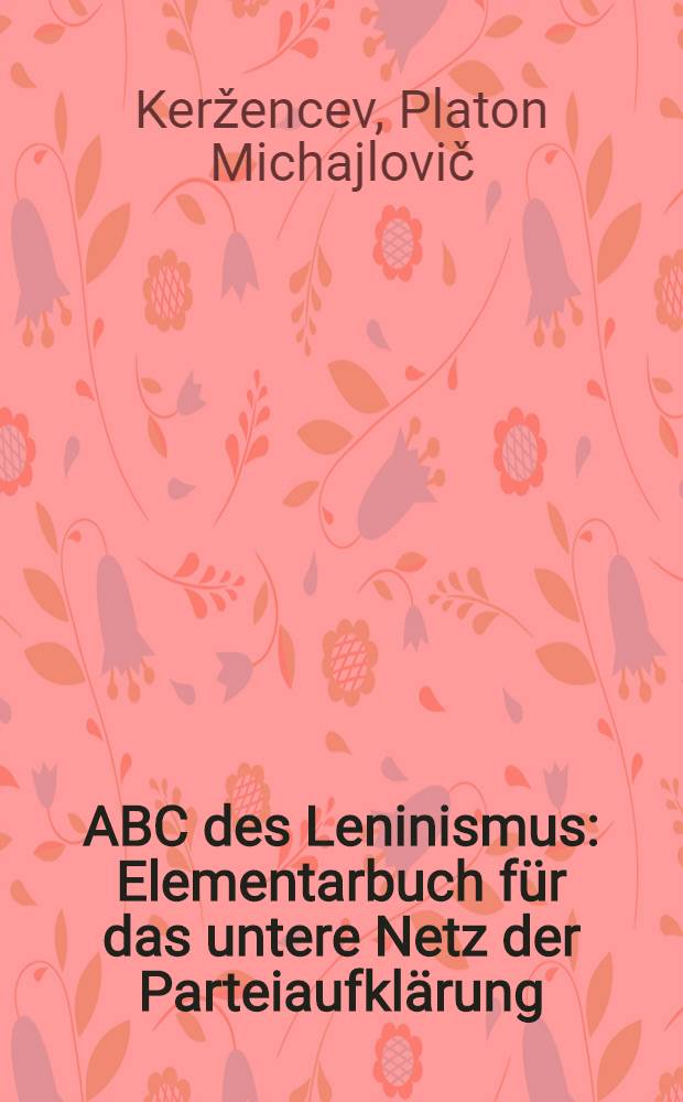 ABC des Leninismus : Elementarbuch für das untere Netz der Parteiaufklärung