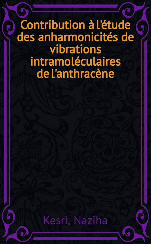 Contribution à l'étude des anharmonicités de vibrations intramoléculaires de l'anthracène : Thèse prés. à l'Univ. des sciences et techniques d'Alger ..