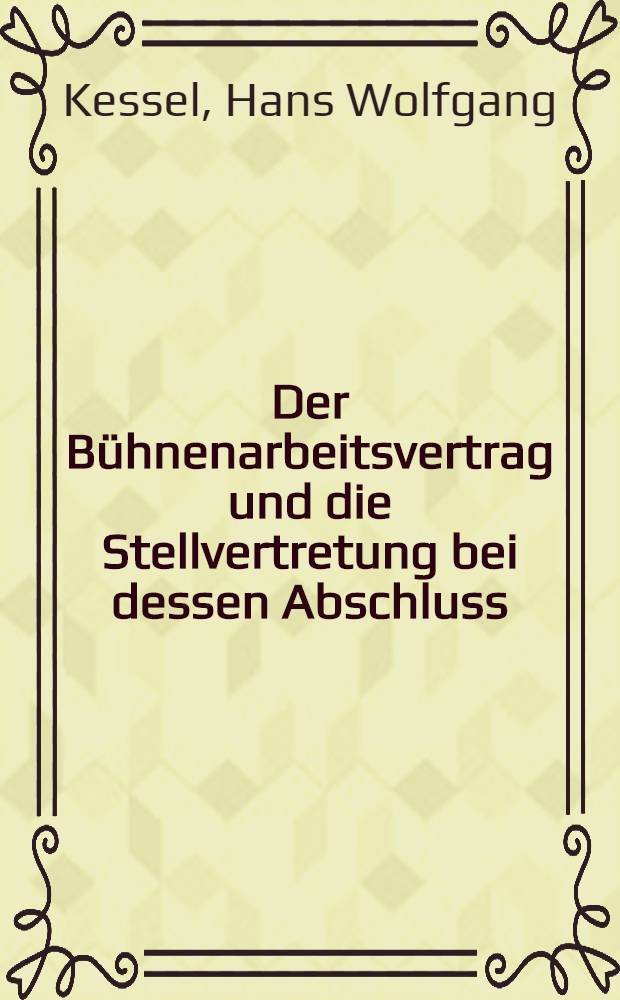 Der Bühnenarbeitsvertrag und die Stellvertretung bei dessen Abschluss : Inaug.-Diss. ... einer ... Rechtswissenschaftlichen Fakultät der Univ. zu Köln