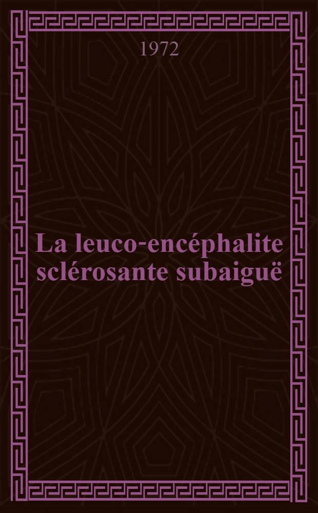 La leuco-encéphalite sclérosante subaiguë : Diagnostic. Recherche d'une étiologie virale : À propos de 12 observations à Dakar : Thèse ..