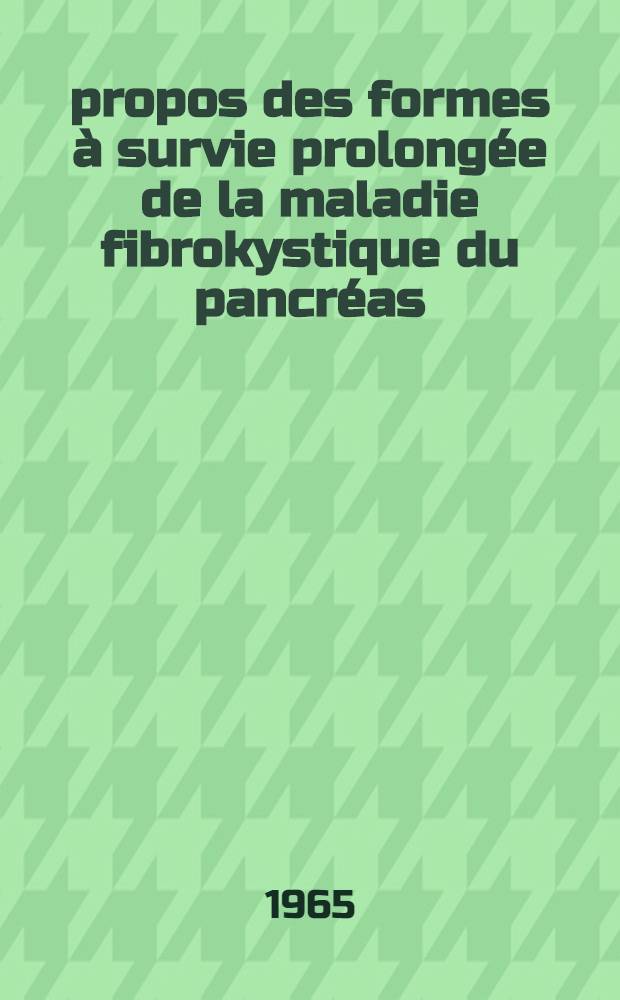 À propos des formes à survie prolongée de la maladie fibrokystique du pancréas : Thèse ..