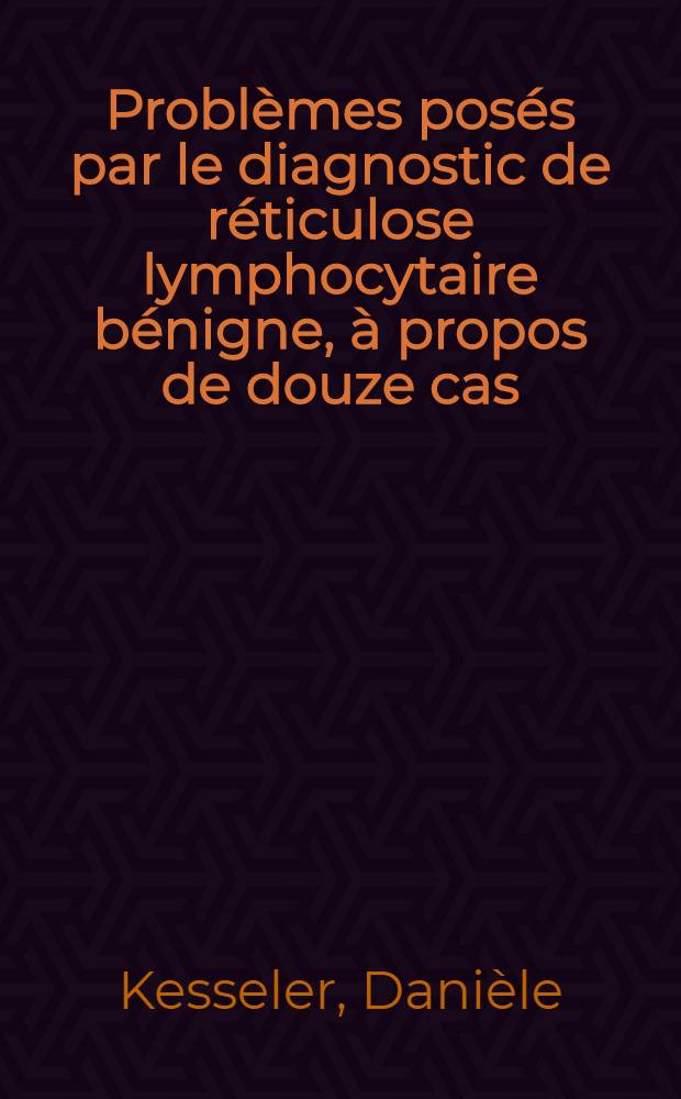 Problèmes posés par le diagnostic de réticulose lymphocytaire bénigne, à propos de douze cas : Thèse ..