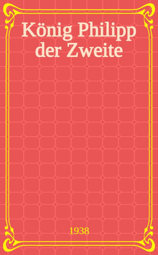 König Philipp der Zweite : Roman