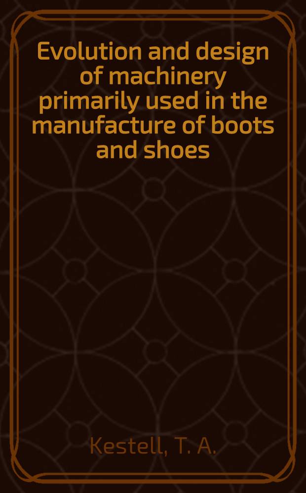 Evolution and design of machinery primarily used in the manufacture of boots and shoes