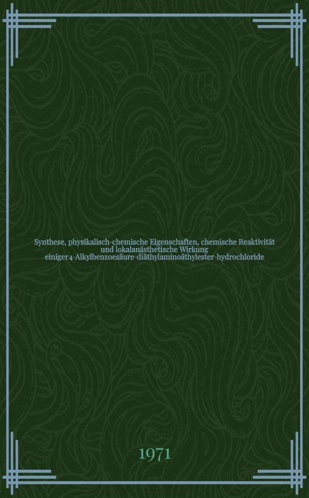 Synthese, physikalisch-chemische Eigenschaften, chemische Reaktivität und lokalanästhetische Wirkung einiger 4-Alkylbenzoesäure-diäthylaminoäthylester-hydrochloride : Abhandl. ... der Eidgenössischen techn. Hochsch. Zürich
