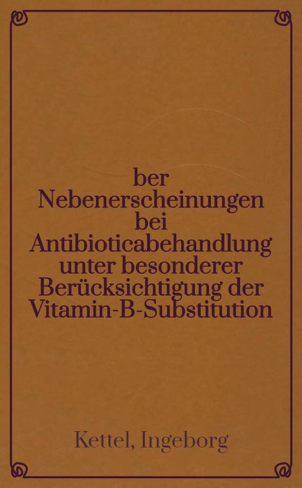 Über Nebenerscheinungen bei Antibioticabehandlung unter besonderer Berücksichtigung der Vitamin-B-Substitution : Inaug.-Diss. ... einer ... Med. Fakultät der ... Univ. zu Tübingen