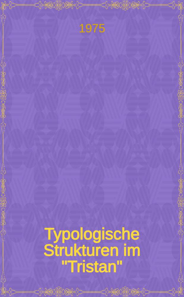 Typologische Strukturen im "Tristan" : Ein Beitrag zur Erzähltechnik Gottfrieds von Straßurg : Inaug.-Diss. ... der Philos. Fak. der Univ. zu Köln
