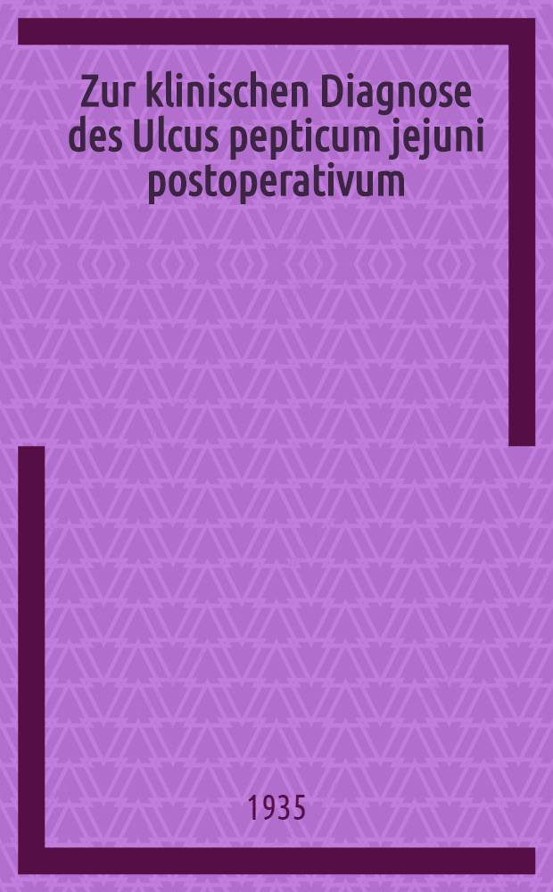 Zur klinischen Diagnose des Ulcus pepticum jejuni postoperativum : Diss. zur Erlangung der Doktorwürde ... der Univ. Rostock