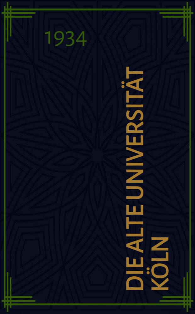 Die alte Universität Köln : Grundzüge ihrer Verfassung und Geschichte : Festschrift zum Einzug in die neue Universität Köln
