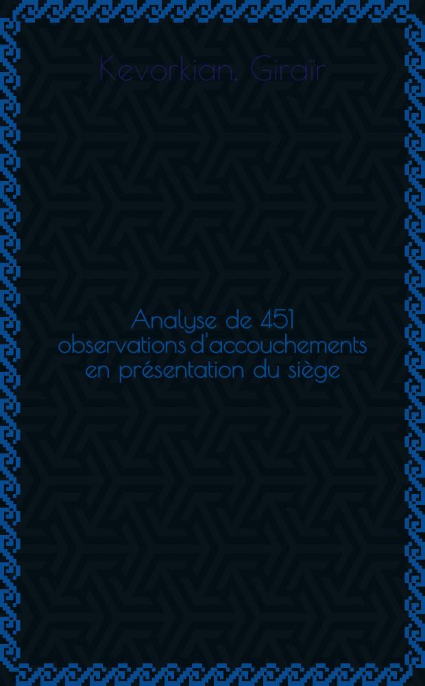Analyse de 451 observations d'accouchements en présentation du siège (Clinique obstétricale, 1-er août - 30 juin 1961) : Thèse ..