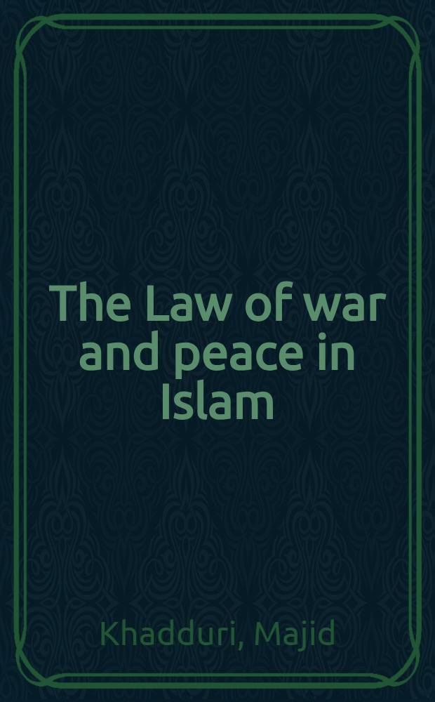 The Law of war and peace in Islam : A study in Muslim international law