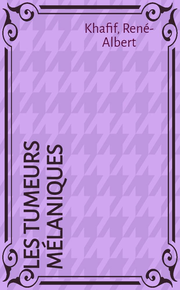 Les tumeurs mélaniques : Aspects biologiques et cliniques : Thèse pour le doctorat en méd., diplôme d'État