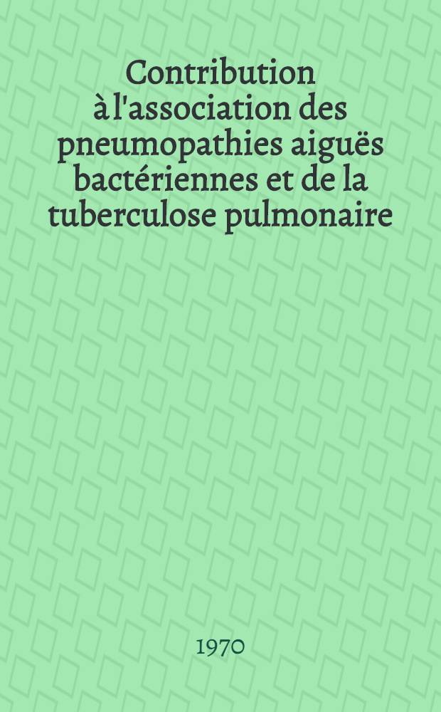Contribution à l'association des pneumopathies aiguës bactériennes et de la tuberculose pulmonaire : Thèse ..