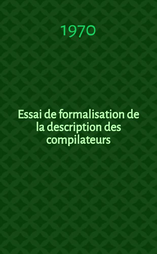 Essai de formalisation de la description des compilateurs : Application à algol 60 : Thèse ..