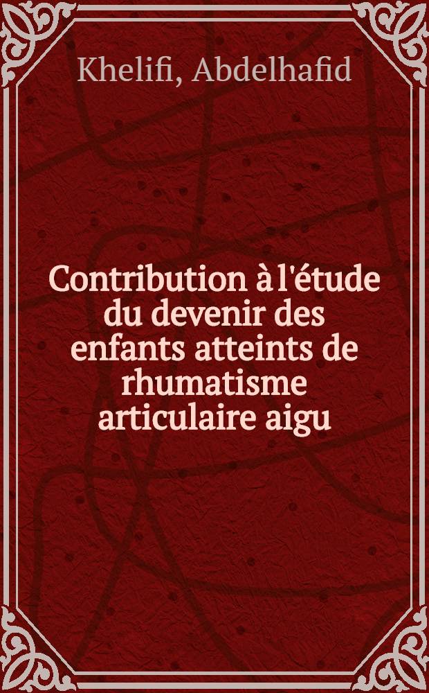 Contribution à l'étude du devenir des enfants atteints de rhumatisme articulaire aigu : À propos de 92 cas dépistés entre 1971 et 1973 dans un service de C.H.U. de Beni-Messous : Thèse ..