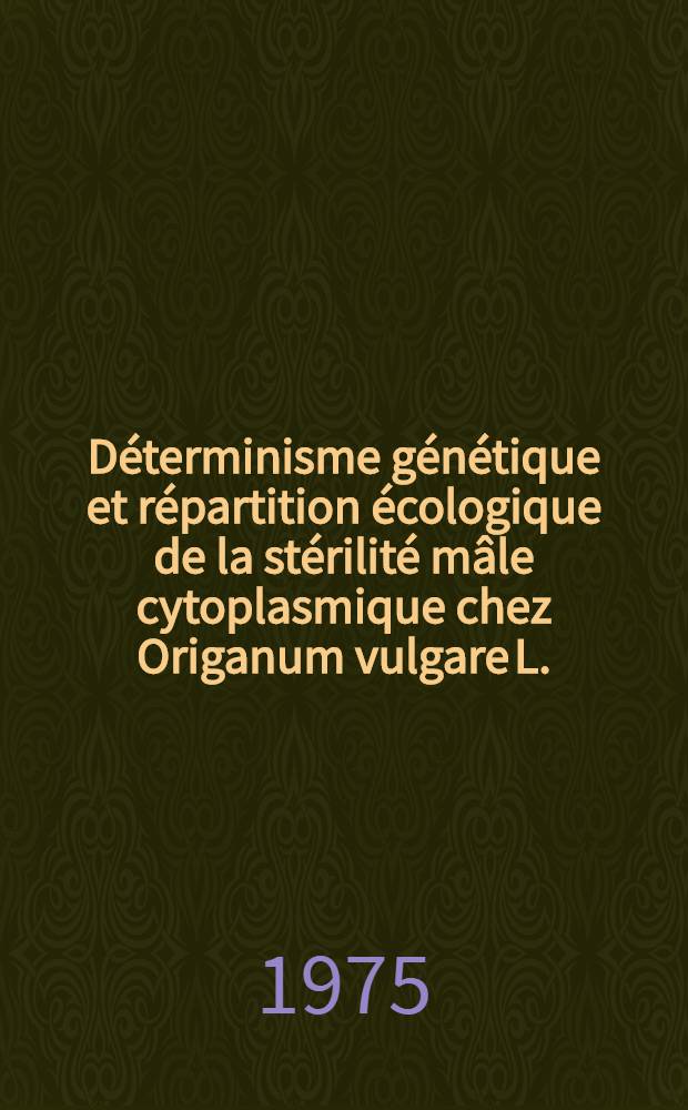 Déterminisme génétique et répartition écologique de la stérilité mâle cytoplasmique chez Origanum vulgare L. : Thèse ..