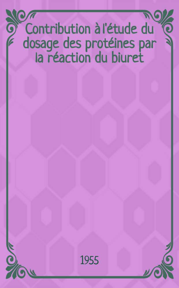 Contribution à l'étude du dosage des protéines par la réaction du biuret : Thèse pour l'obtention du grade de docteur de l'Univ. de Paris (pharmacie)