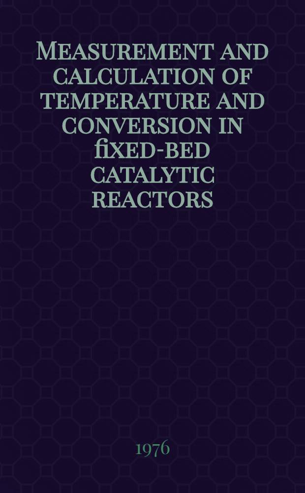 Measurement and calculation of temperature and conversion in fixed-bed catalytic reactors : Afh.