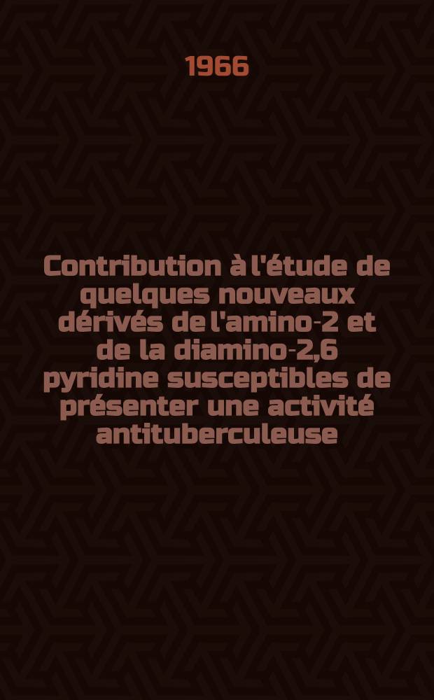 Contribution à l'étude de quelques nouveaux dérivés de l'amino-2 et de la diamino-2,6 pyridine susceptibles de présenter une activité antituberculeuse : Thèse ..