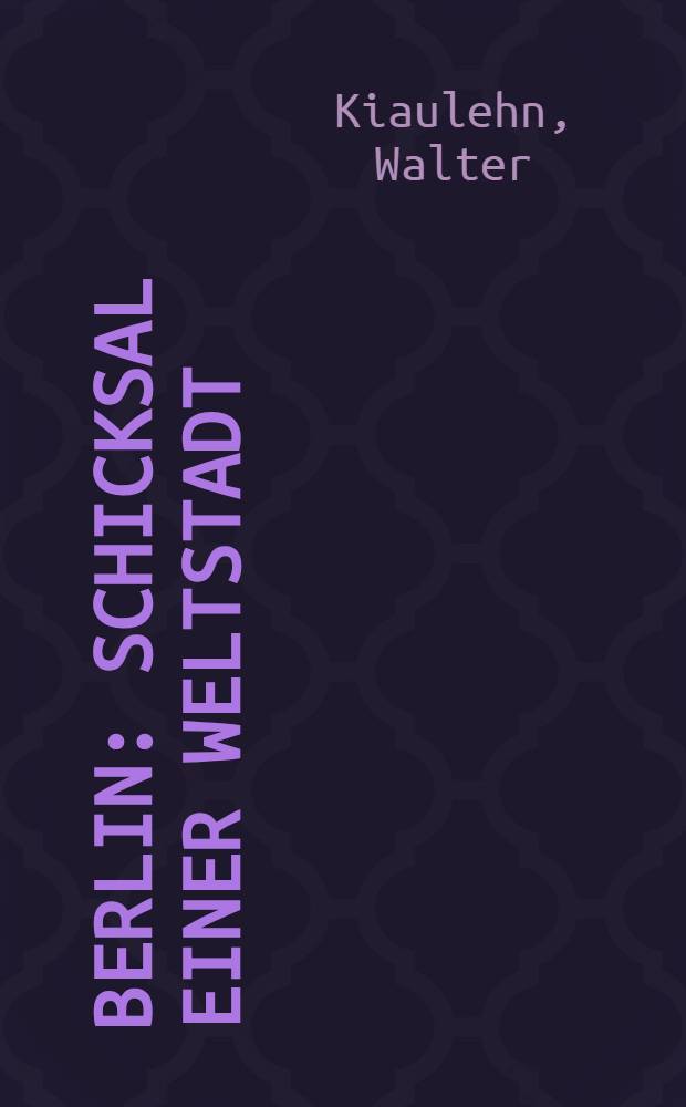 Berlin : Schicksal einer Weltstadt