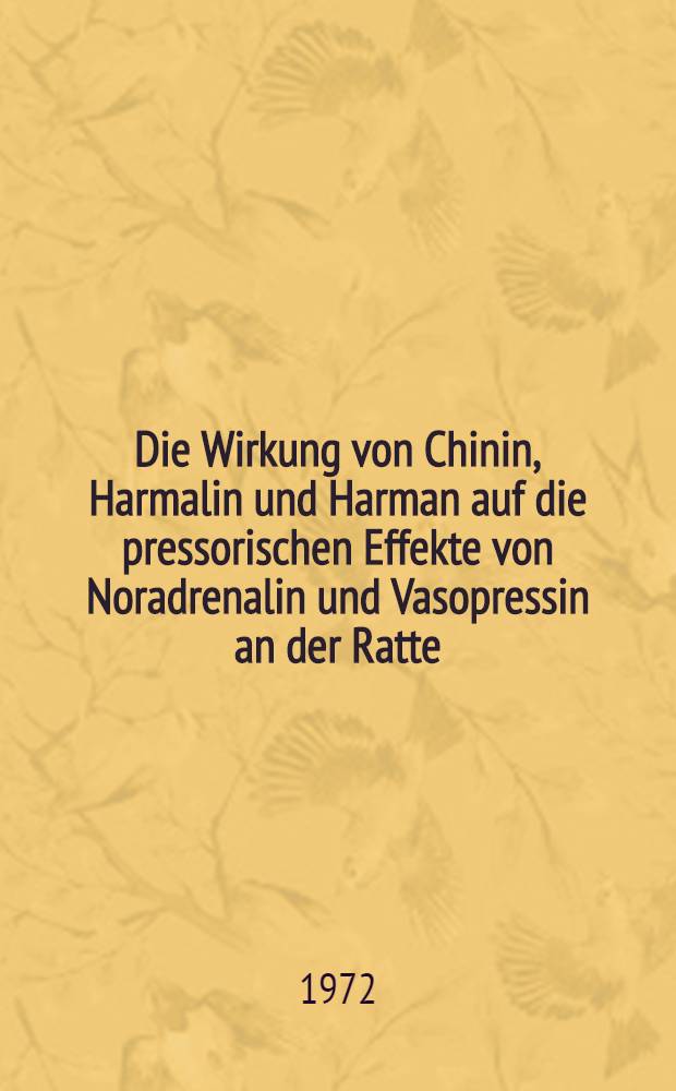 Die Wirkung von Chinin, Harmalin und Harman auf die pressorischen Effekte von Noradrenalin und Vasopressin an der Ratte : Inaug.-Diss. ... der ... Med. Fak. der ... Univ. Mainz