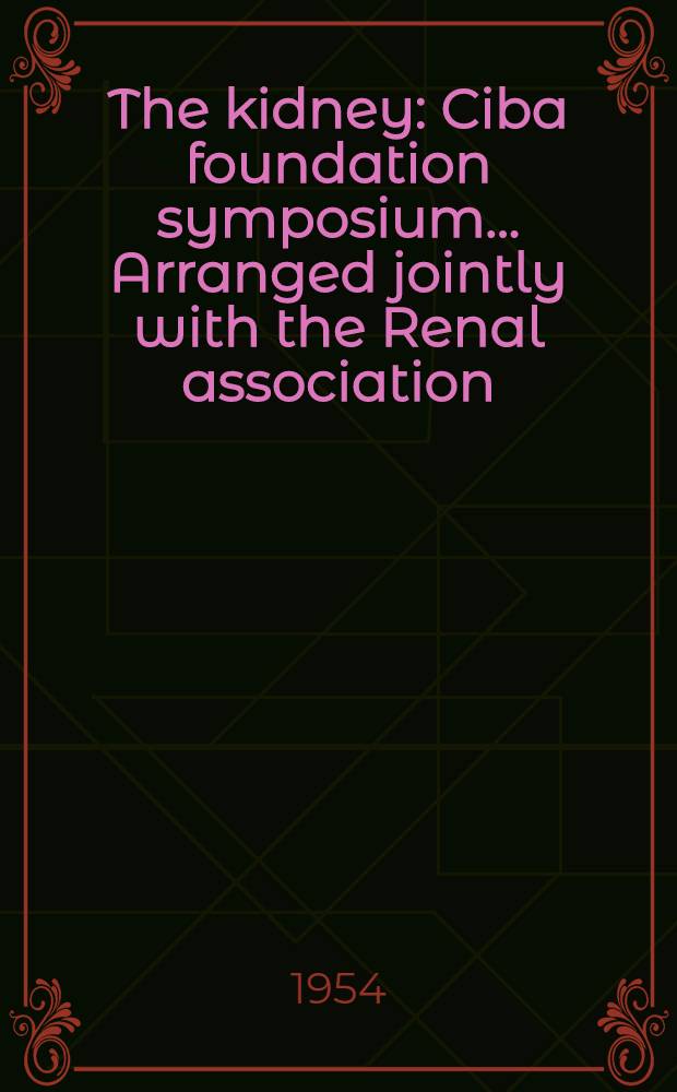 The kidney : Ciba foundation symposium ... Arranged jointly with the Renal association