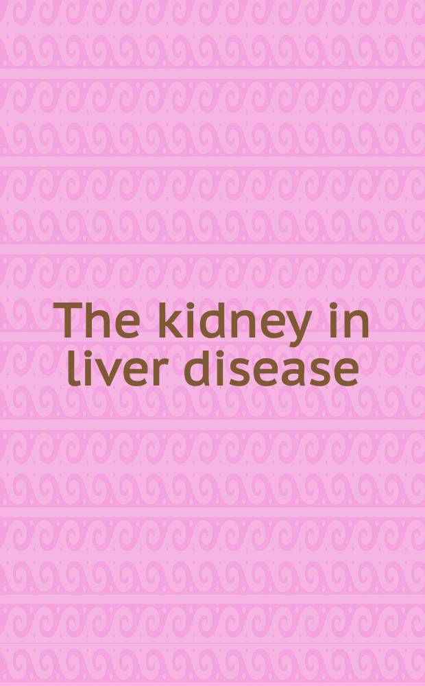 The kidney in liver disease : Based on the Intern. workshop conf. in Miami, Florida, Nov. 1976