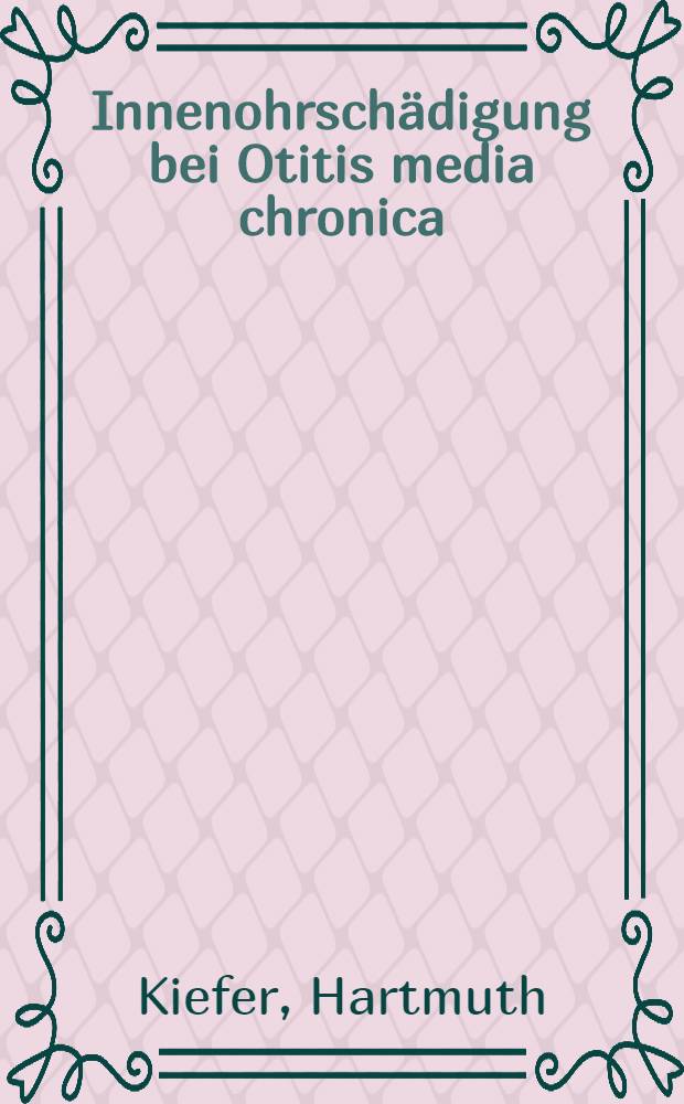 Innenohrsch&auml;digung bei Otitis media chronica : Inaug.-Diss. ... der Med. Fak. der ... Univ. zu T&uuml;bingen