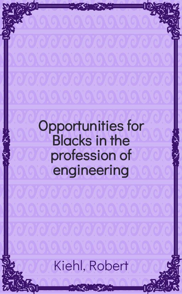 Opportunities for Blacks in the profession of engineering : A report prep. fir Manpower adm., US dep. of labor, contract № 81-32-69-14
