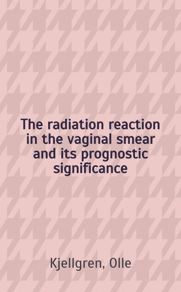 The radiation reaction in the vaginal smear and its prognostic significance : Studies on radiologically treated cases of cancer of the uterine cervix