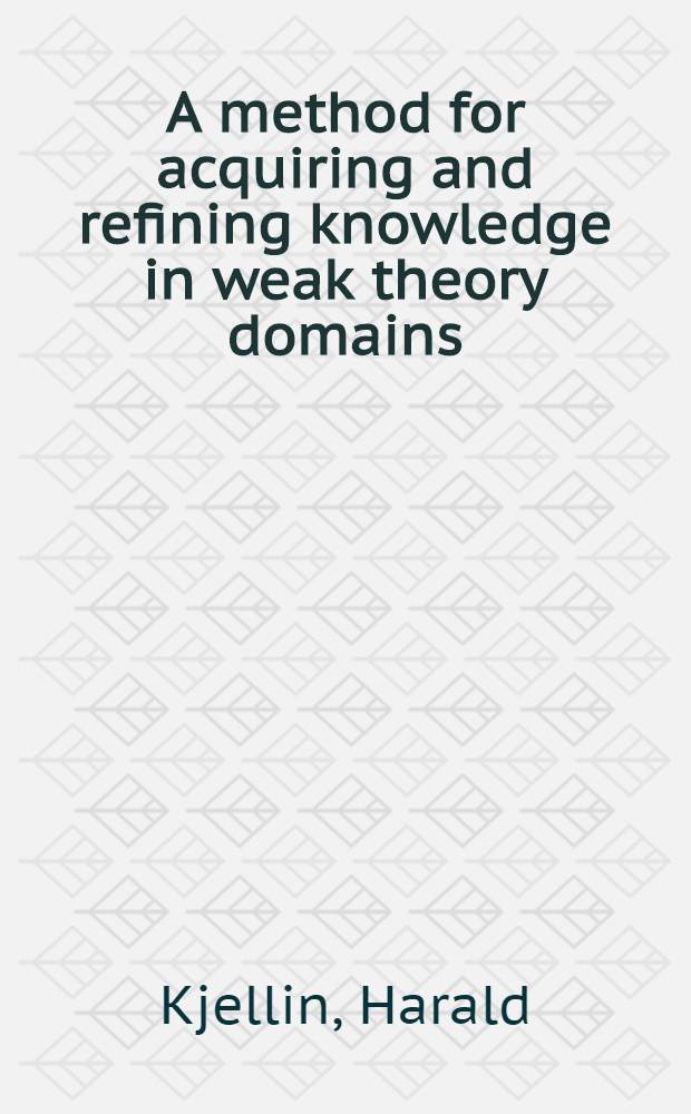 A method for acquiring and refining knowledge in weak theory domains : Diss.