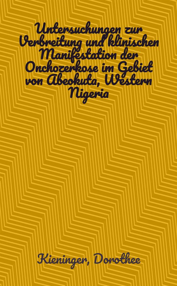 Untersuchungen zur Verbreitung und klinischen Manifestation der Onchozerkose im Gebiet von Abeokuta, Western Nigeria : Inaug.-Diss. ... einer ... Med. Fakultät der ... Univ. zu Tübingen