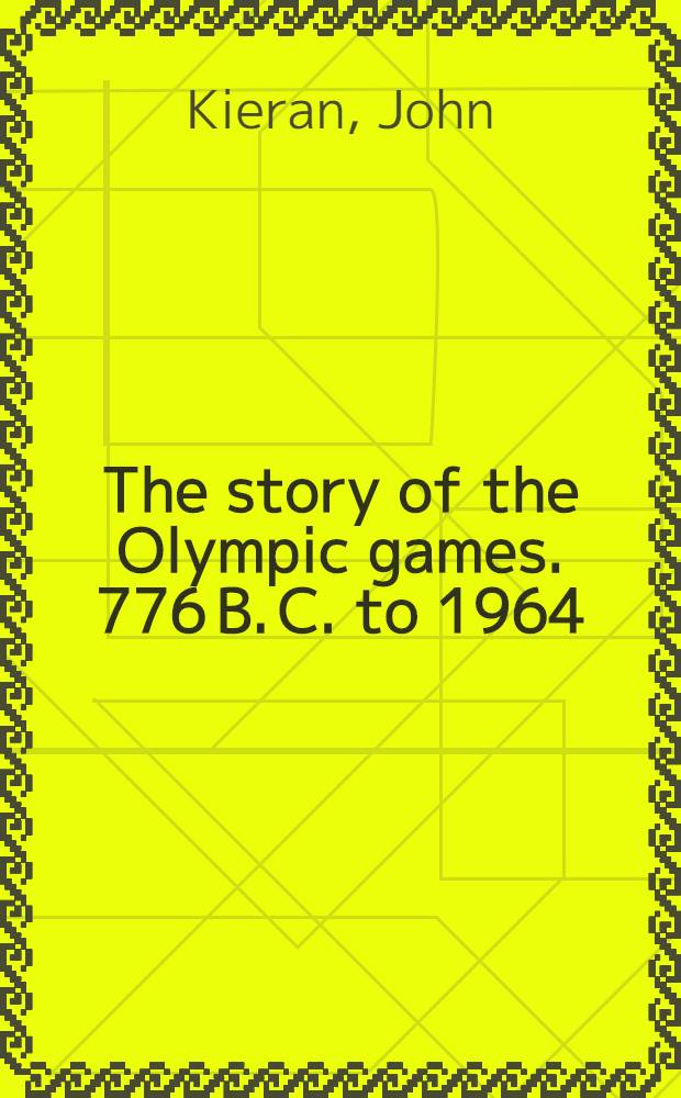 The story of the Olympic games. 776 B. C. to 1964