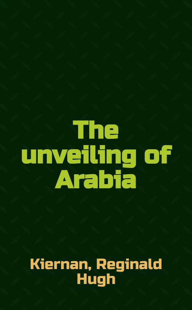 The unveiling of Arabia : The story of Arab. travel a. discovery