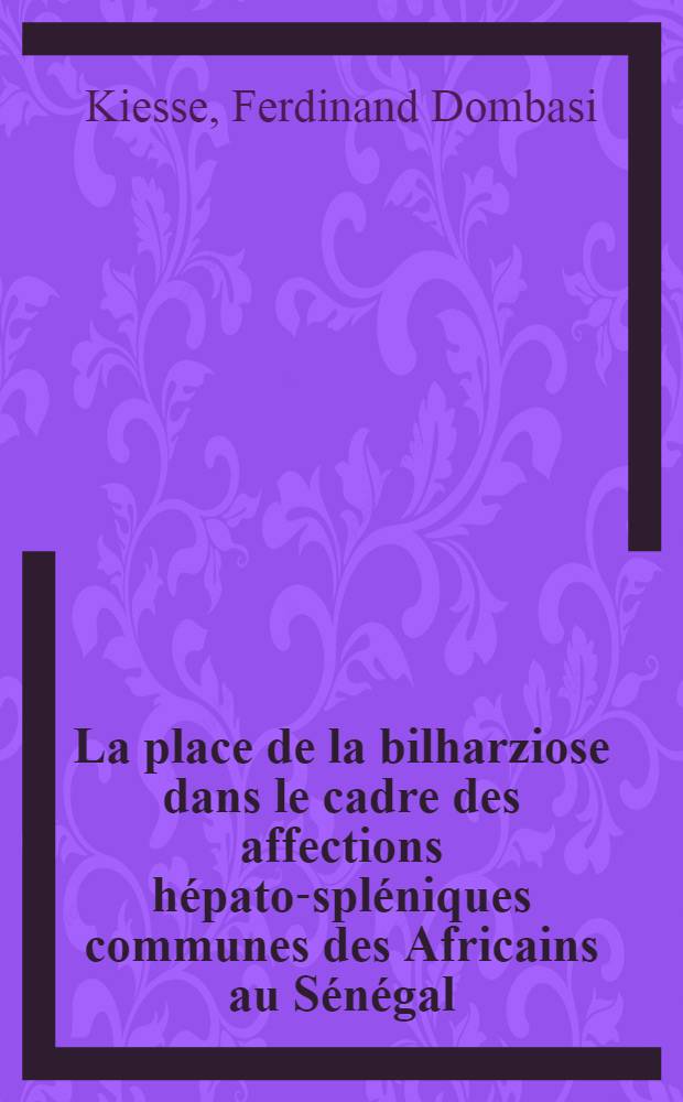 La place de la bilharziose dans le cadre des affections hépato-spléniques communes des Africains au Sénégal : À propos de 50 malades, observés à la Clinique médicale de la Faculté de médecine de Dakar : Thèse ..