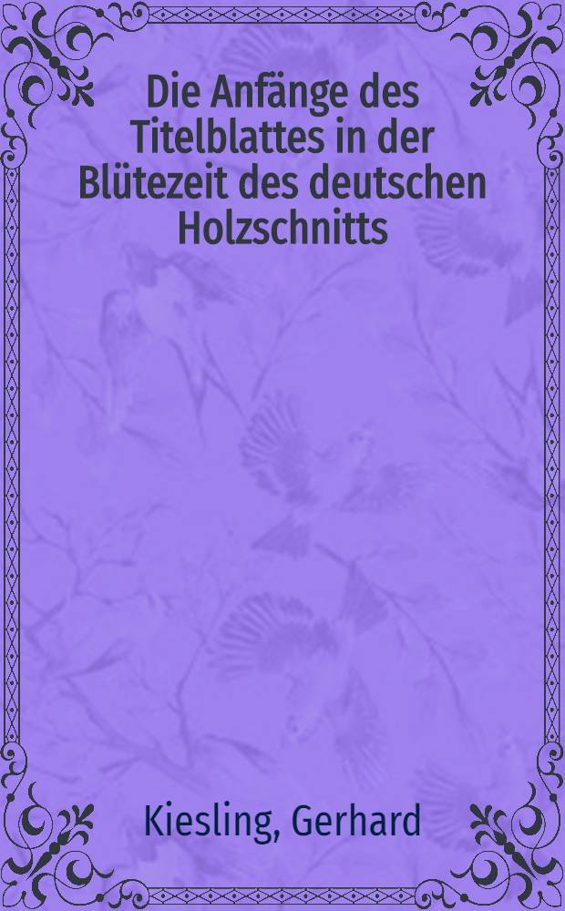Die Anfänge des Titelblattes in der Blütezeit des deutschen Holzschnitts (1470-1530)