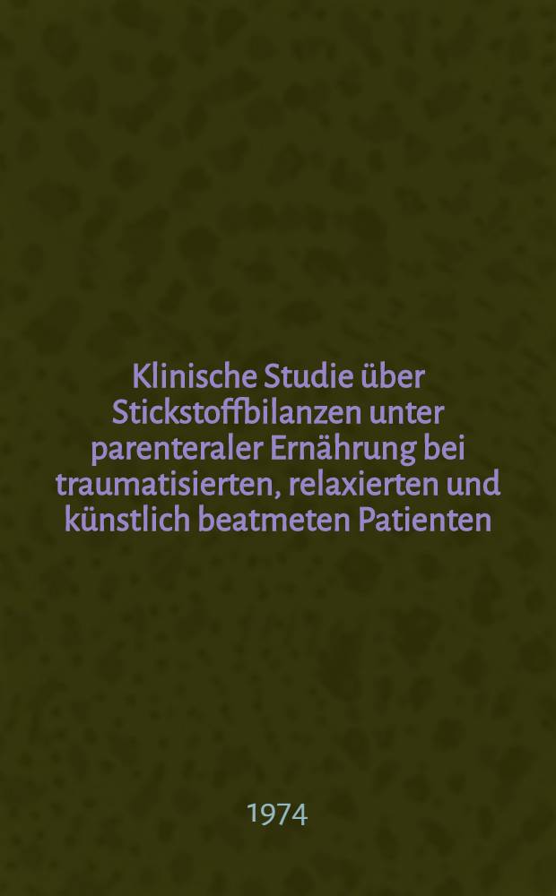 Klinische Studie über Stickstoffbilanzen unter parenteraler Ernährung bei traumatisierten, relaxierten und künstlich beatmeten Patienten : Inaug.-Diss. ... der Med. Fak. der ... Univ. Mainz ..