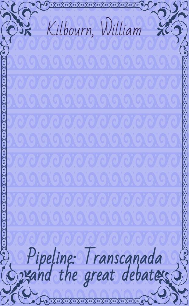 Pipeline : Transcanada and the great debate : A history of business a. politics