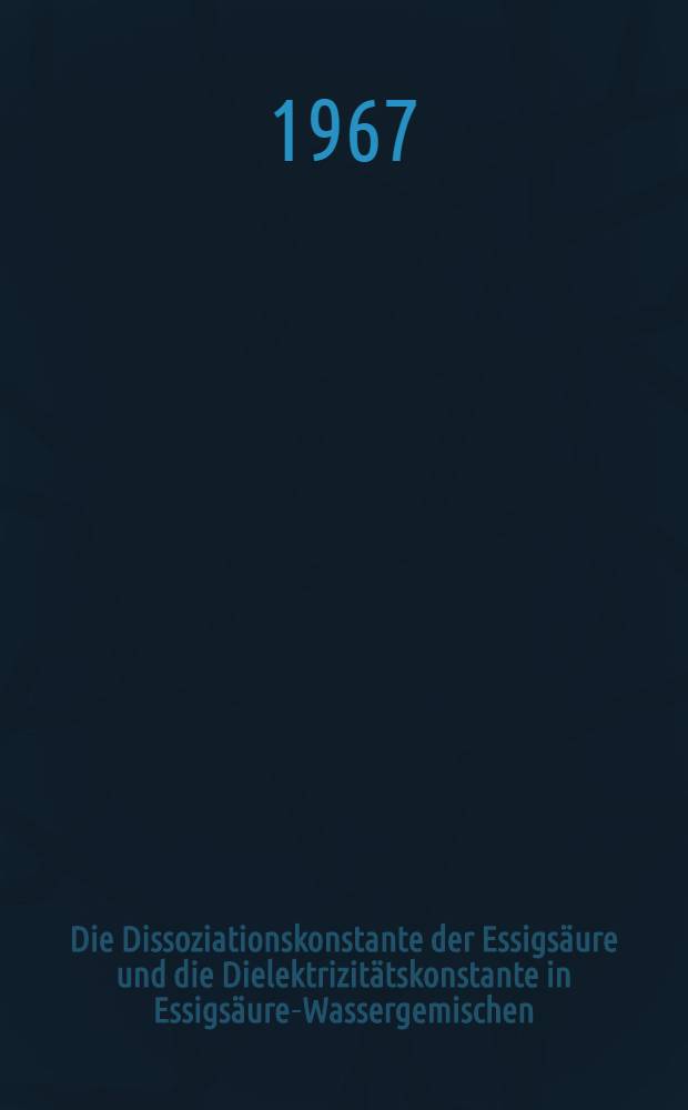 Die Dissoziationskonstante der Essigs&auml;ure und die Dielektrizit&auml;tskonstante in Essigs&auml;ure-Wassergemischen