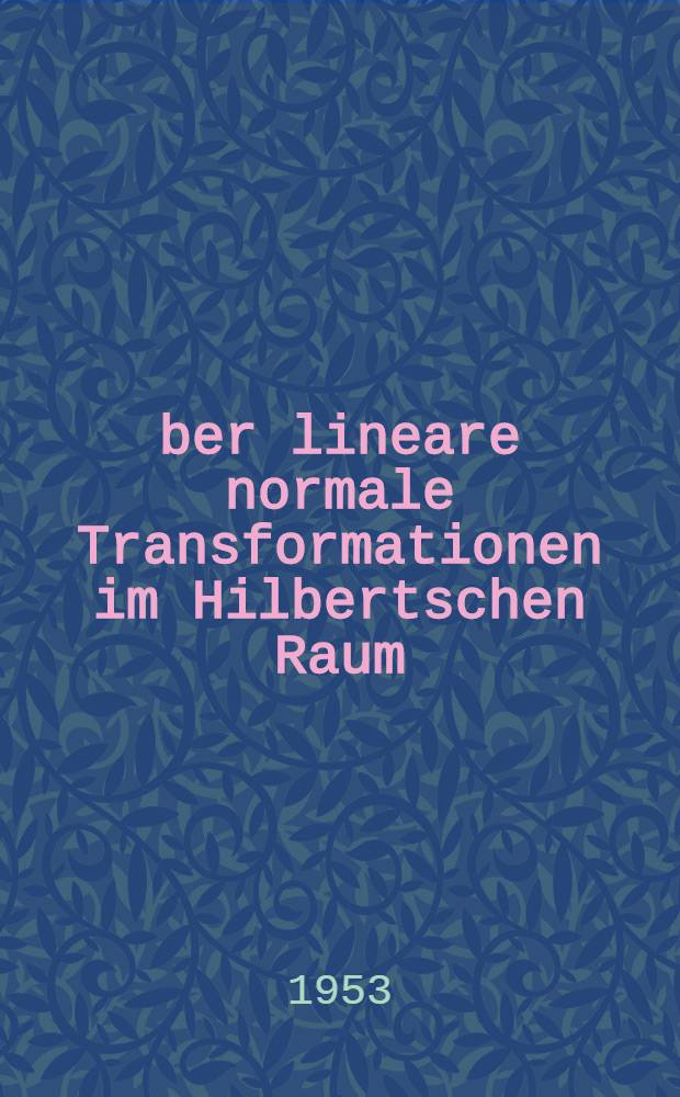 &Uuml;ber lineare normale Transformationen im Hilbertschen Raum