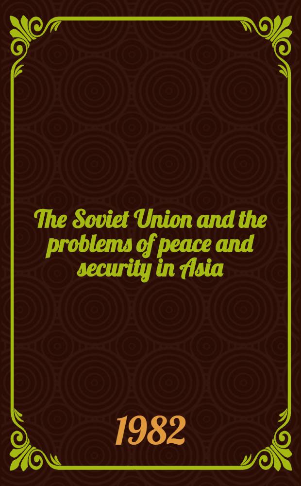 The Soviet Union and the problems of peace and security in Asia : Conf. paper. Intern. conf. "Current problems of contemporary Asia", Moscow, June 30 - July 2, 1982